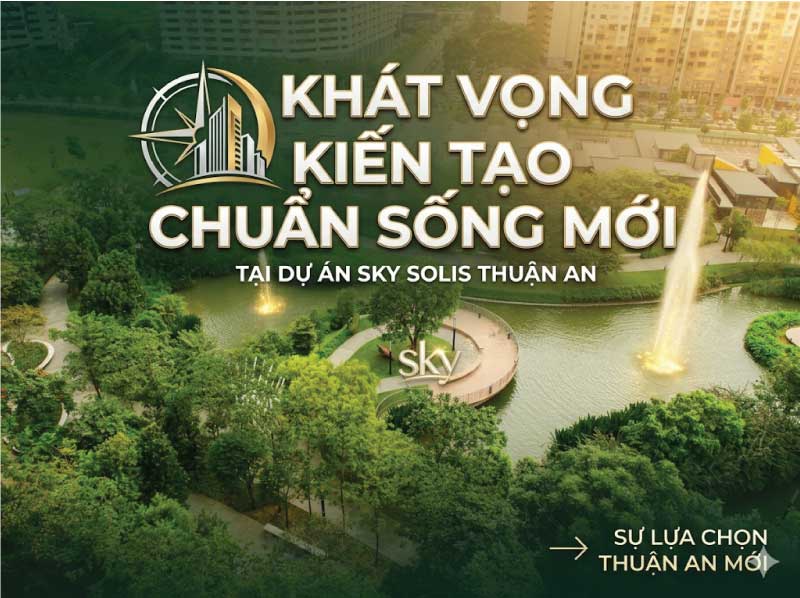 Khát Vọng Kiến Tạo Chuẩn Sống Mới Của SkyWorld Tại Dự Án Sky Solis Thuận An